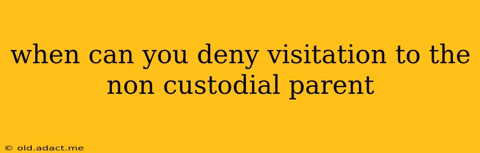 when can you deny visitation to the non custodial parent