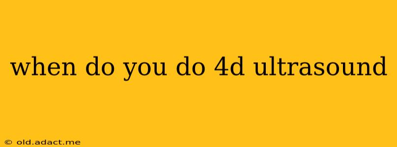 when do you do 4d ultrasound