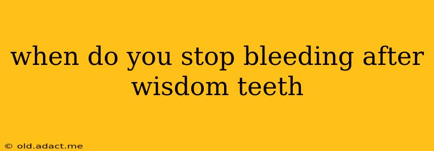 when do you stop bleeding after wisdom teeth