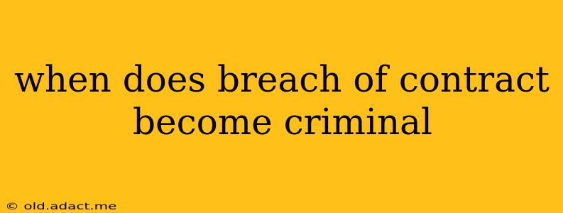 when does breach of contract become criminal