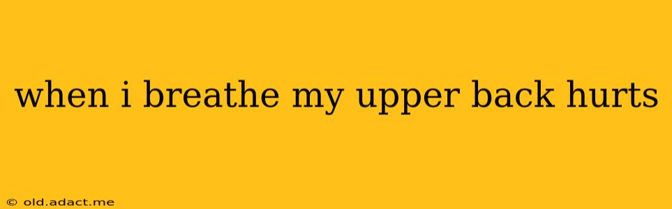when i breathe my upper back hurts
