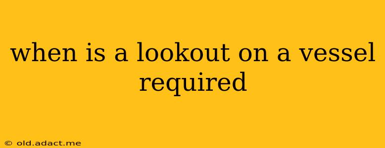 when is a lookout on a vessel required