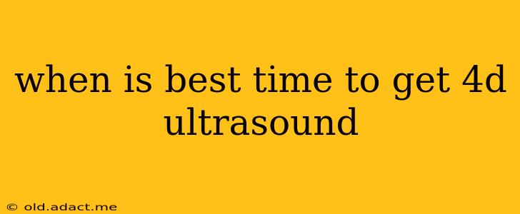 when is best time to get 4d ultrasound