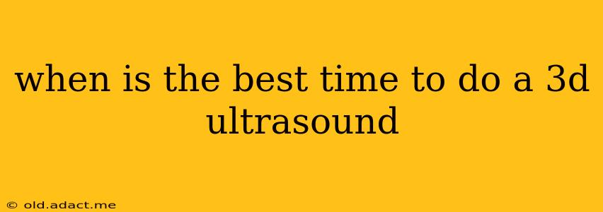when is the best time to do a 3d ultrasound