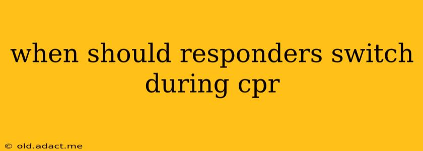 when should responders switch during cpr