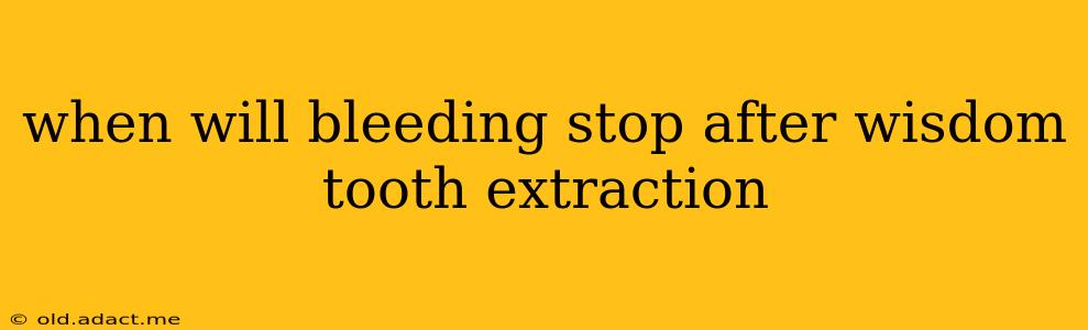 when will bleeding stop after wisdom tooth extraction
