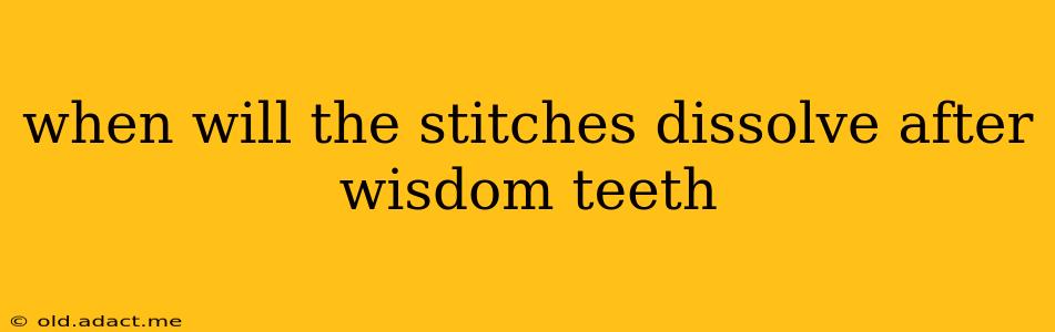 when will the stitches dissolve after wisdom teeth