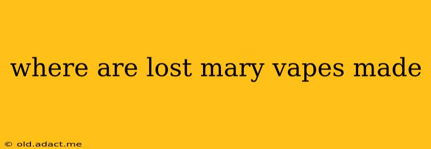 where are lost mary vapes made