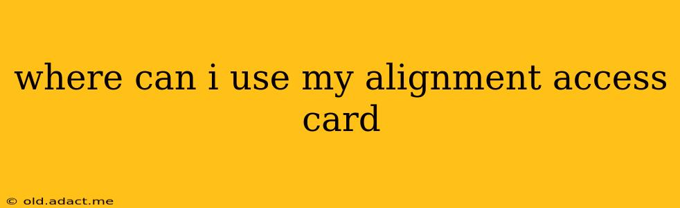 where can i use my alignment access card