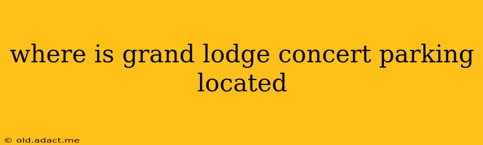 where is grand lodge concert parking located