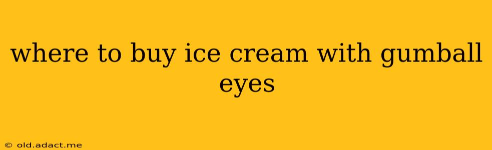 where to buy ice cream with gumball eyes