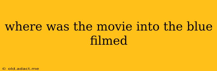 where was the movie into the blue filmed