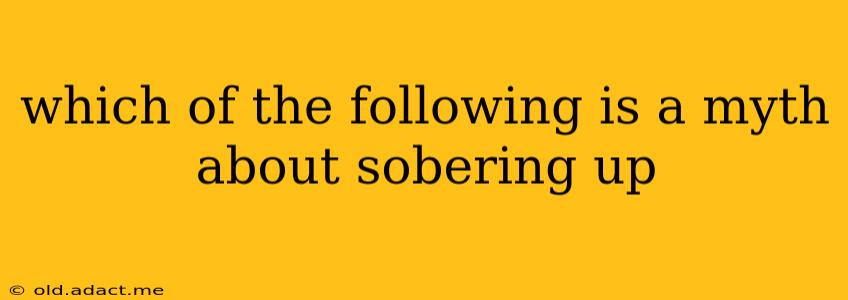 which of the following is a myth about sobering up