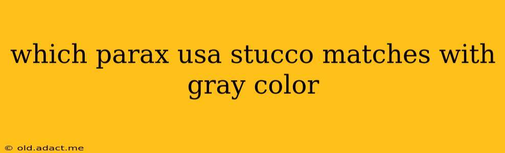 which parax usa stucco matches with gray color