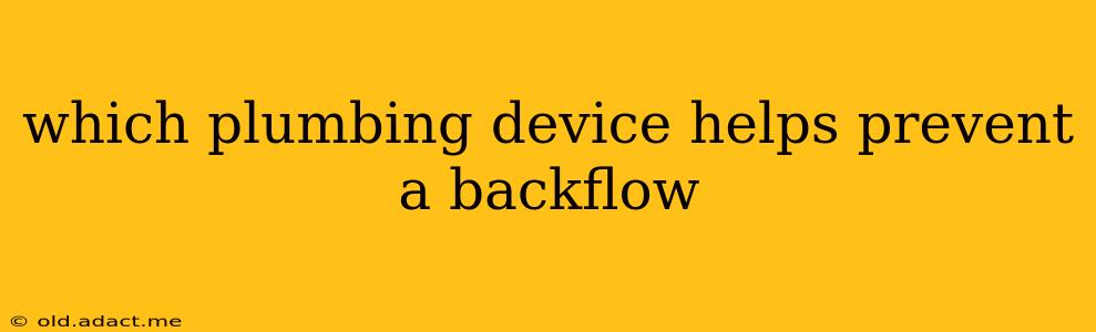 which plumbing device helps prevent a backflow