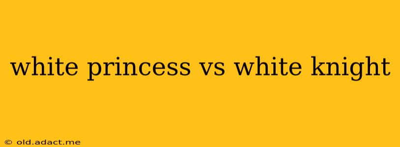 white princess vs white knight