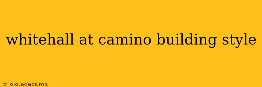 whitehall at camino building style