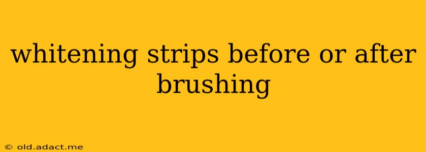 whitening strips before or after brushing