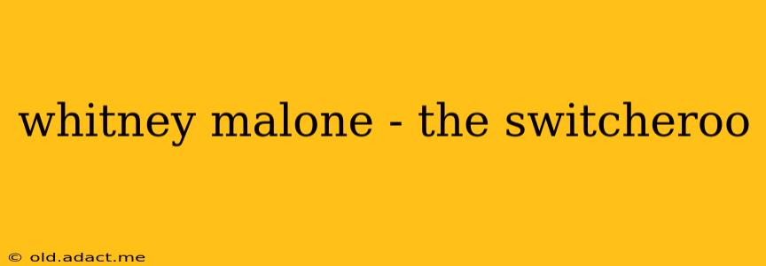 whitney malone - the switcheroo