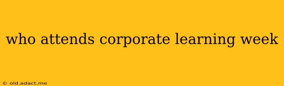who attends corporate learning week