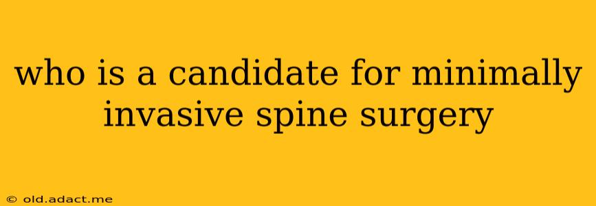 who is a candidate for minimally invasive spine surgery