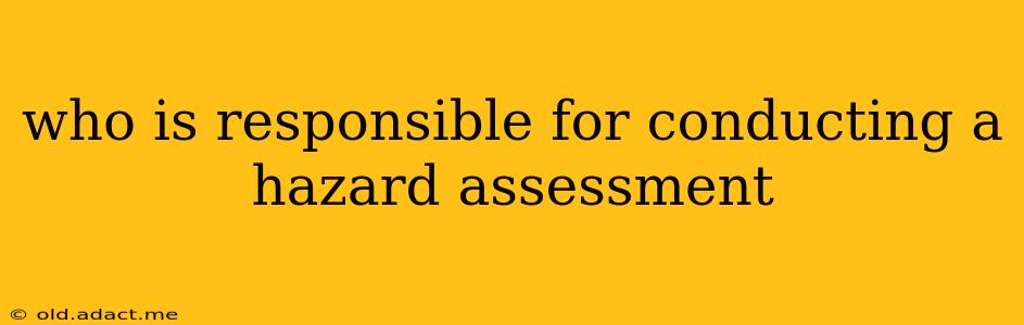 who is responsible for conducting a hazard assessment