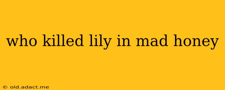 who killed lily in mad honey