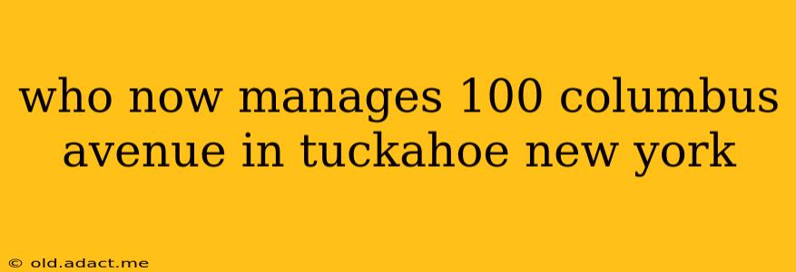 who now manages 100 columbus avenue in tuckahoe new york