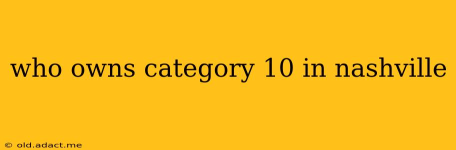 who owns category 10 in nashville