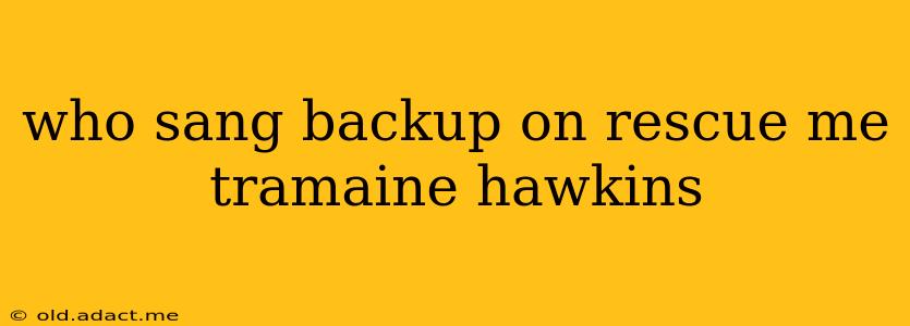 who sang backup on rescue me tramaine hawkins