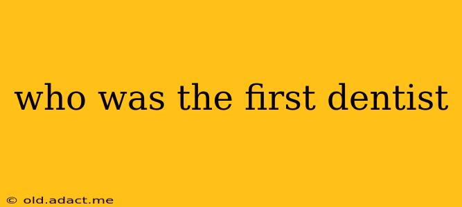 who was the first dentist