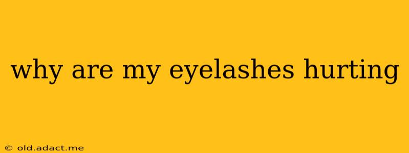 why are my eyelashes hurting