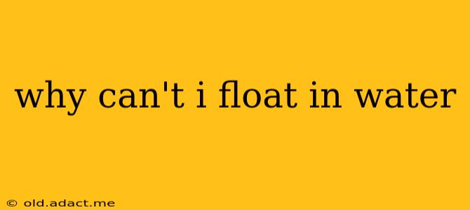 why can't i float in water