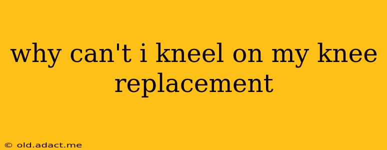 why can't i kneel on my knee replacement