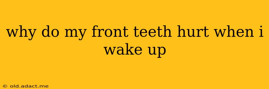 why do my front teeth hurt when i wake up