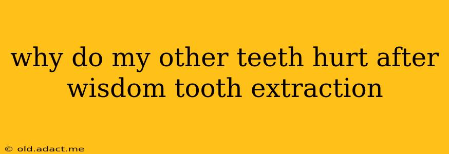 why do my other teeth hurt after wisdom tooth extraction