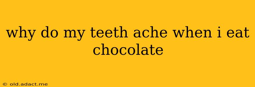 why do my teeth ache when i eat chocolate