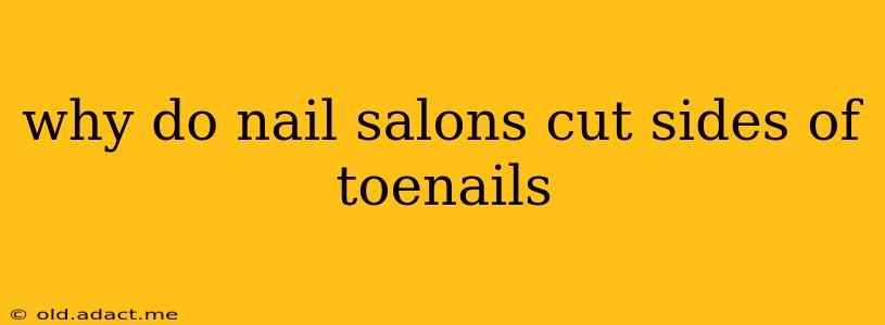 why do nail salons cut sides of toenails