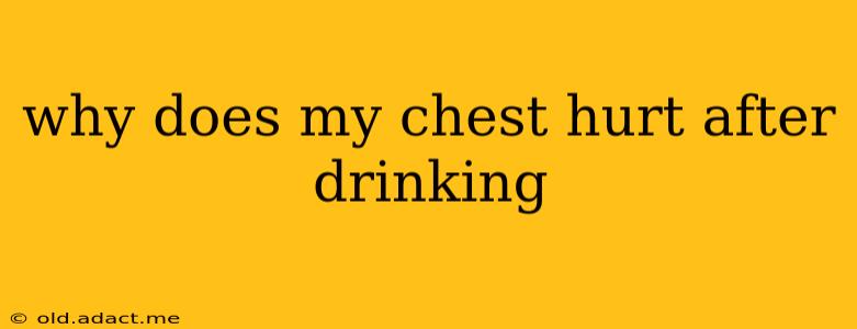 why does my chest hurt after drinking