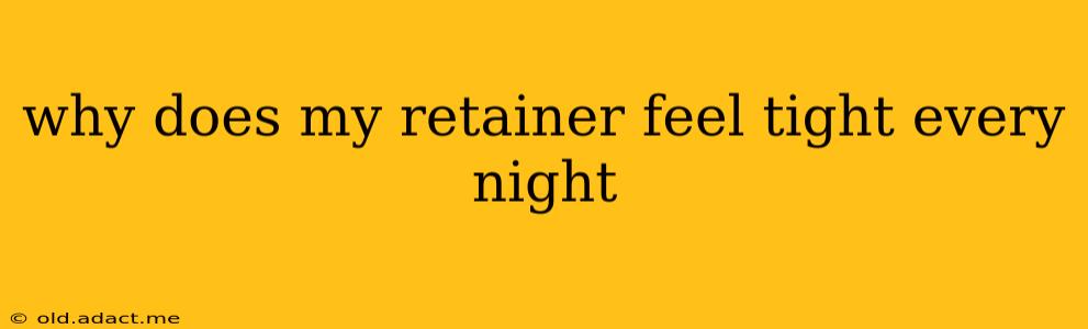why does my retainer feel tight every night