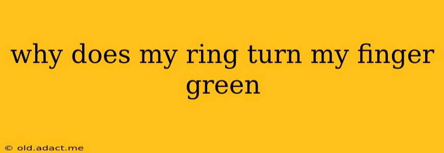 why does my ring turn my finger green
