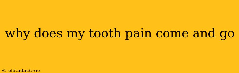 why does my tooth pain come and go