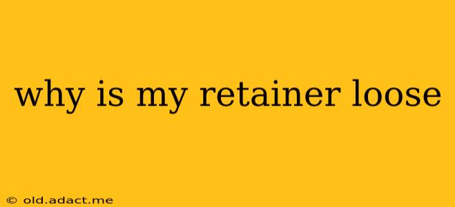 why is my retainer loose