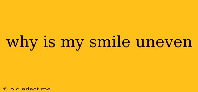 why is my smile uneven