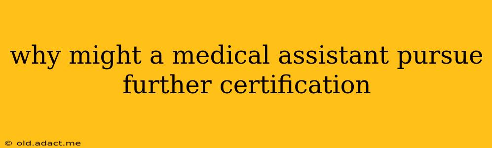 why might a medical assistant pursue further certification