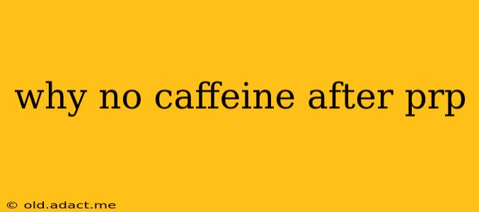 why no caffeine after prp