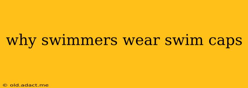 why swimmers wear swim caps