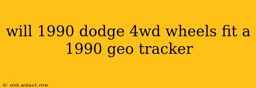 will 1990 dodge 4wd wheels fit a 1990 geo tracker