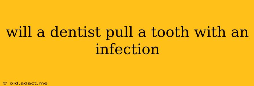 will a dentist pull a tooth with an infection
