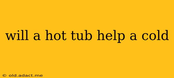 will a hot tub help a cold